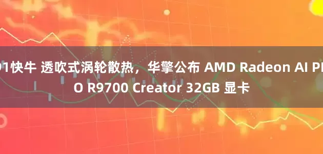 91快牛 透吹式涡轮散热，华擎公布 AMD Radeon AI PRO R9700 Creator 32GB 显卡