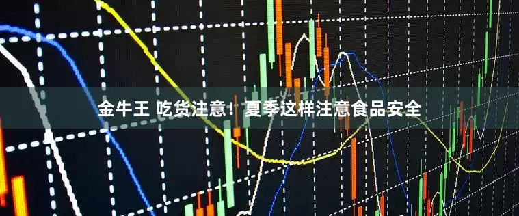 金牛王 吃货注意！夏季这样注意食品安全