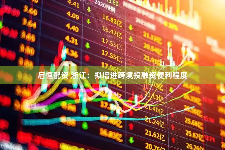 启恒配资 浙江：拟增进跨境投融资便利程度