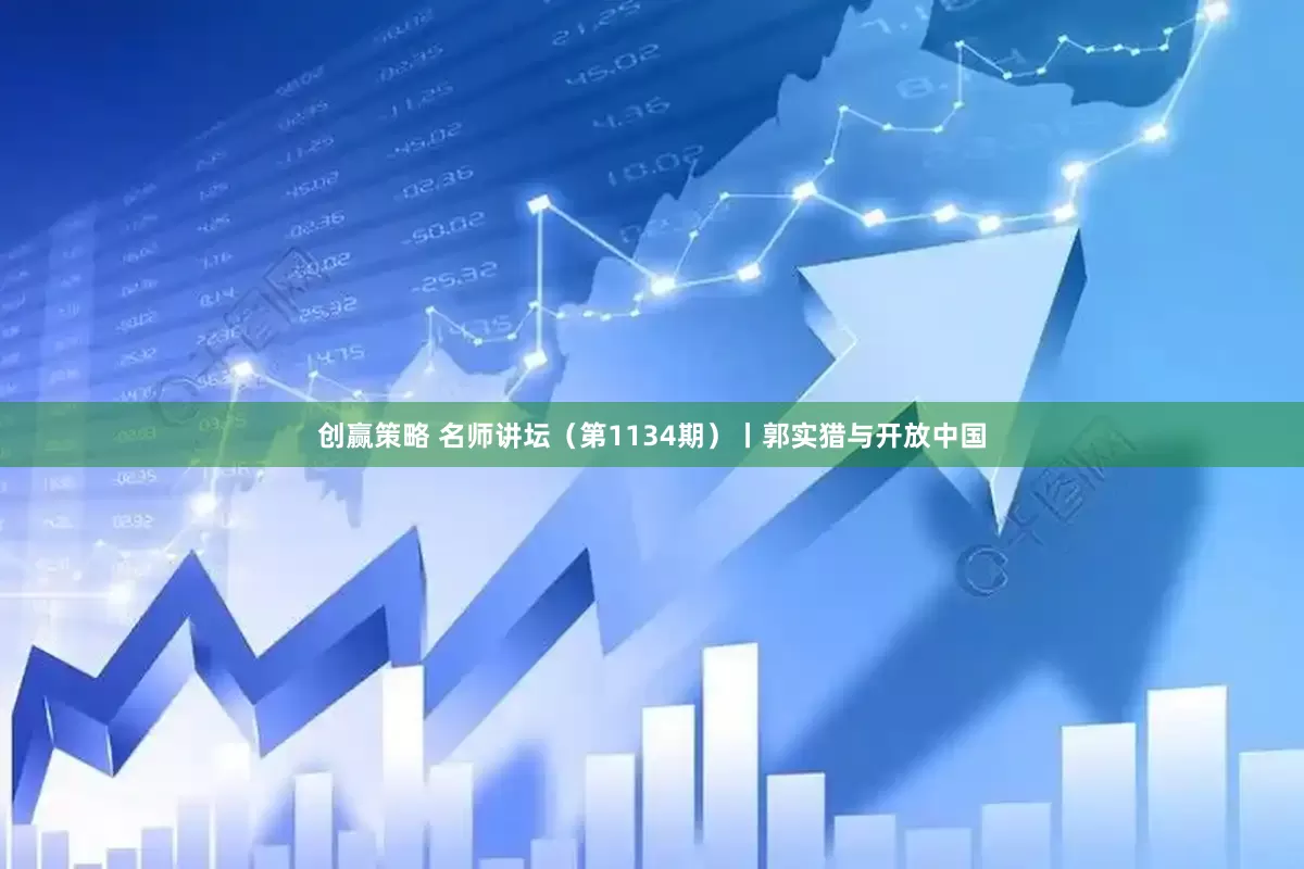 创赢策略 名师讲坛（第1134期）丨郭实猎与开放中国